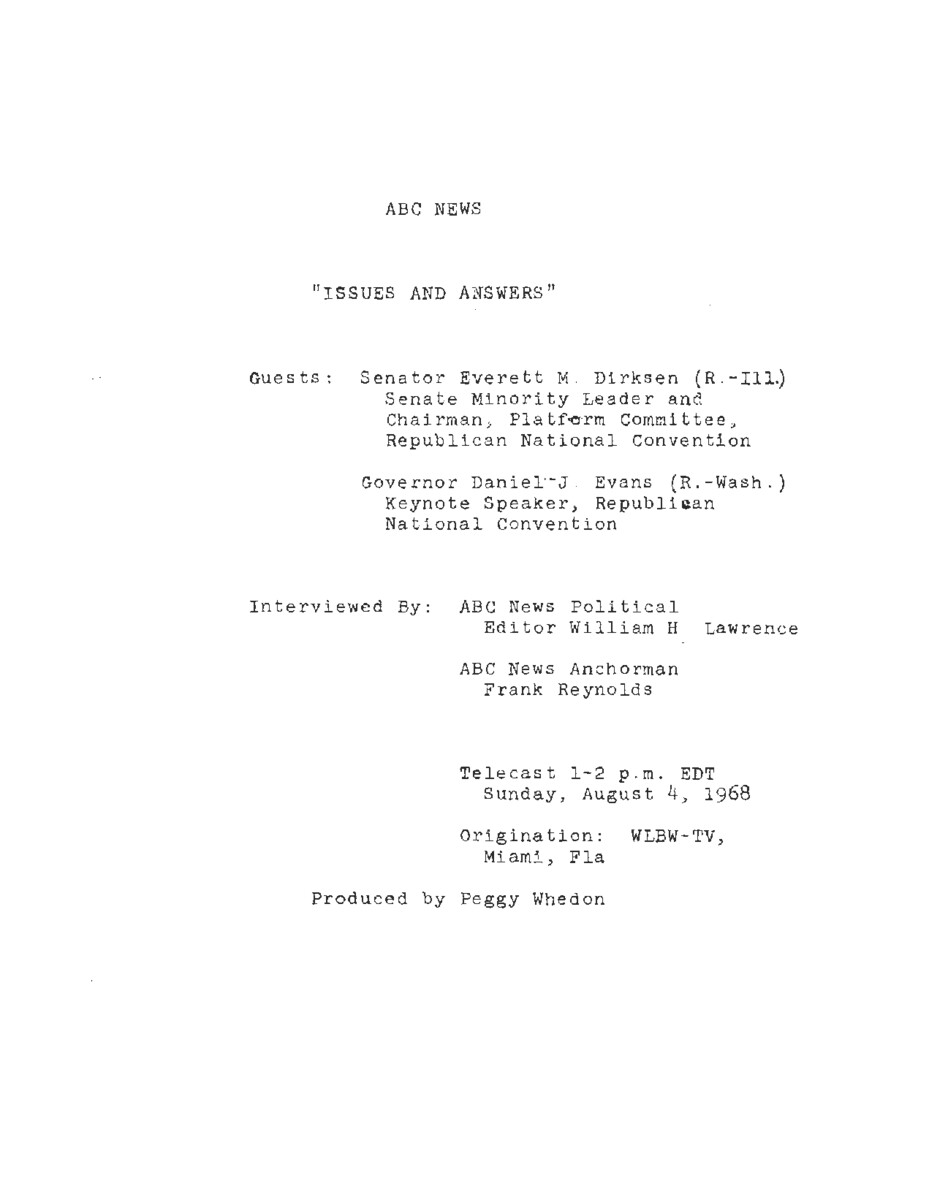 This interview transcript records Senator Everett McKinley Dirksen and Governor Daniel J. Evans's appearance on ABC's Issues and Answers ahead of the 1968 Republican National Convention. Dirksen and Evans field questions related to the Republican Party platform, the Vietnam War, community development in U.S. cities, and the upcoming presidential election.