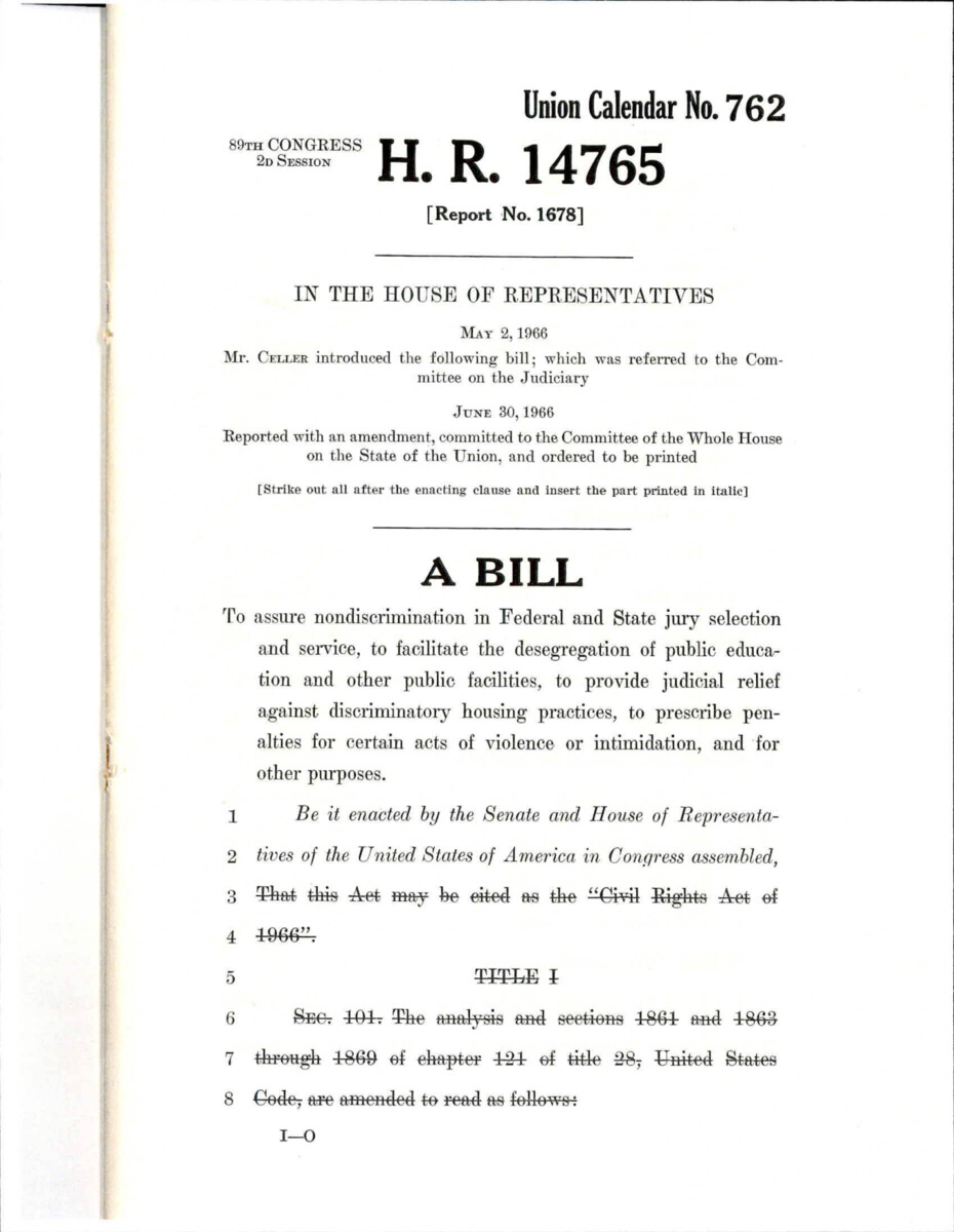 Draft Of The Civil Rights Act Of 1966 Proposed By Rep. Celler. The Acts Goal Was To "assure Nondiscrimination In Federal And State Jury Selection And Service, To Facilitate The Desegregation Of Public Education And Other Public Facilities, To Provide Judicial Relief Against Discriminatory Housing Practices, To Prescribe Penalties For Certain Acts Of Violence Or Intimidation, And For Other Purposes".
