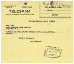 ["The telegram dated March 30, 1947, from Muskogee, Oklahoma, to Carl Albert, a Member of Congress, informs him that the hospital funds for the Five Civilized Tribes are in good condition as reported. The telegram is signed by W. O. Roberts, Superintendent."]