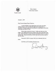 ["Dick Armey, Majority Leader of the United States , wrote a letter to Promise Keeper Prayer Warriors, expressing his support and participation in their prayer event. He invited them to make themselves at home in a room provided for their use, with amenities such as coffee, soda, and restroom facilities. Armey and his wife would be praying with them from their home. He thanked them for standing with the men in prayer."]