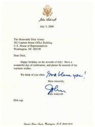 ["John Ashcroft wishes Dick Armey a happy birthday on July 7th and sends warm wishes for a wonderful day of celebration. He expresses that they think of him often and sends his sincerest regards."]