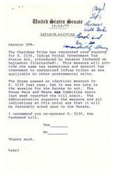 ["The Cherokee Tribe has requested support for S. 2130, the Indian Tribal Government Tax Status Act, which would provide tax exemptions for recognized Indian tribes. The House has already passed a similar measure and the Administration supports it. It is recommended that Senator DFB co-sponsor the bill."]