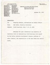 ["The document is a memorandum from Bob Gants, a Minority Consultant, to the Minority Members of the Subcommittee on Indian Affairs regarding field hearings held on September 7, 8, and 9, 1971. The hearings focused on the Indian Business Development Program, problems of urban Indians, and compensation to the Crow Tribe for certain lands. Testimony was given on a bill to establish the Indian business development program within the Department of the Interior, which had been in existence for a year and provided grants up to 40% of project costs. The testimony highlighted issues with the grant application process, lack of guidelines, and the need for better procedures and criteria for granting funds. Suggestions were made for preferential treatment for tribal organizations, consideration of job creation, and a low-cost loan program as an alternative to the grant program."]