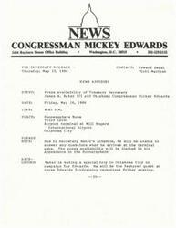 ["Treasury Secretary James A. Baker III will be appearing with Congressman Mickey Edwards at a press availability event at the Soonersphere Room in the airport terminal at Will Rogers International Airport in Oklahoma City on May 16, 1986 at 4:45 P.M. Secretary Baker will not be able to answer questions upon arrival at the terminal gate due to his schedule. Baker is visiting Oklahoma City to campaign for Edwards and will be the featured guest at three fundraising receptions for Edwards that evening."]