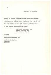 ["The Bureau of Indian Affairs has renewed a contract with Sequoyah Mills, Inc. in Anadarko for on-the-job training of 43 Indians in a carpet manufacturing plant for fiscal 1967. The contract is worth $36,450. A.S. Mike Monroney, USS Fred R. Harris, and USS Jed Johnson, Jr. have advised to send the message to the Anadarko Daily News in Oklahoma."]
