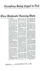 ["Hubert Humphrey is being urged to choose a more moderate running mate to appeal to Southern voters and strengthen his chances in the presidential election. Potential candidates include Senator  Fred Harris, who could help attract young anti-war Democrats. The decision by Senator  Ted Kennedy not to run for vice president has left Humphrey searching for a viable option, with some suggesting a Humphrey-Southerner ticket. Despite facing challenges, Humphrey is still seen as a frontrunner for the Democratic nomination."]