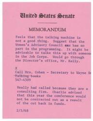 ["The United States Senate is discussing concerns about the talking machine and suggests that the Women's Advisory Council should not be involved in the programming. They recommend discussing the issue with someone in the Job Corps through the Director's office. The memo also mentions calling Mrs. Cohen regarding talking books and a consulting firm that will not be contracted out due to budget cuts."]
