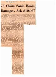 ["The Federal Aviation Agency received 75 claims for damages totaling $10,067 due to a sonic boom. The claims include damage to various items such as bathroom sinks, auto glass, windows, plaster, and light fixtures. The FAA stated that not all claims may be accepted as valid and payment will only be made on signed claims. The nature and amount of the claims were not publicly released, and some claims were for broken items such as windows, glass, and plaster."]