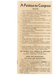["A petition to Congress is calling for the abolition of the Office of Price Administration (OPA) due to its oppression of small businesses, veterans, and widows, violation of laws and the Constitution, destruction of small businesses, causing scarcity in necessities, fostering black markets, wasting public funds, and showing opposition to free enterprise. The petition also criticizes the OPA for furthering communist ideals, being un-American, tyrannical, and corrupt. Specific examples are provided to support these claims, including arbitrary regulations, unfair fines, and abusive behavior towards citizens. The petition argues that the OPA's false theory of central control is misguided and that most Americans are honest and patriotic, not in need of excessive government intervention."]