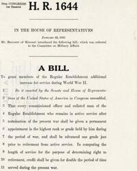 ["This bill introduced in the House of Representatives in 1945 by Mr. Bennett of Missouri proposes to grant members of the Regular Establishment additional benefits for their service during World War II. It includes provisions for permanent appointments in the highest rank held during the war, advancement in grade prior to retirement, and double credit for time served during the war for retirement purposes."]