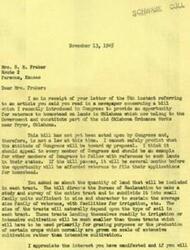 ["The document from Representative  George B. Schwabe to Mrs. S. R. Fraker addresses her inquiry about a bill he introduced in Congress to provide veterans with the opportunity to homestead on government lands in Oklahoma. The bill has not been passed yet, and the size of the tracts will depend on the type of soil and intended use. Representative  Schwabe appreciates Mrs. Fraker's interest and suggests she contact him again in the spring for more information."]