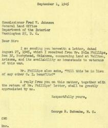 ["George B. Schwabe, a member of Congress, is writing to Commissioner Fred W. Johnson of the General Land Office regarding a letter he received from Mr. Eula Phillips about land at Wellton, Arizona available as homesteads for veterans of World War II. Phillips also inquired about whether this benefit would be in addition to other G.I. benefits. Schwabe is requesting a reply from Johnson on this matter, along with the return of Phillips' letter."]