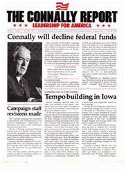 ["John Connally's presidential campaign will decline federal funds and rely on volunteer contributions. Connally believes that public financing of political campaigns limits free speech. He is gaining support in Iowa and Ohio, and is taking legal action to secure TV time for his campaign. In Dallas, some Democratic precinct chairmen have resigned to support Republican candidates. Campaign efforts are focused on media exposure and building a strong organization."]