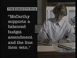 ["The 1994 presidential campaign ad for Karen McCarthy highlights her commitment to fiscal responsibility, legal transparency, and legislative accountability. Throughout the ad, McCarthy is portrayed as a dedicated and fair bipartisan public servant. Various scenes show her advocating at podiums, discussing policies in her office, and engaging with public support, all framed by positive media endorsements of her integrity and leadership in political reform."]